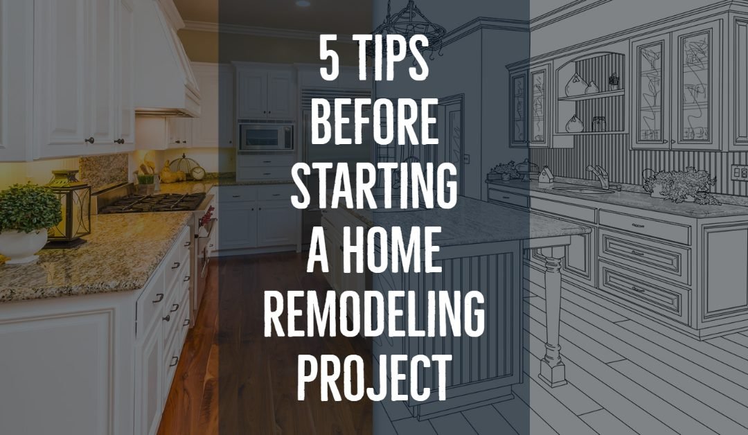 5 Tips Before Starting a Home Remodeling Project